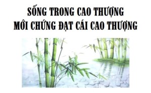 Sống trong cao thượng mới chứng đạt cái cao thượng