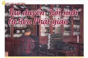 Tạo duyên "hồi sinh" tư liệu Phật giáo