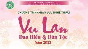 Chương trình Vu Lan - Đạo hiếu & Dân tộc năm 2023: Kết nối tình thân và tinh thần hiếu hạnh