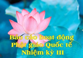 Báo cáo hoạt động Phật giáo Quốc tế Nhiệm kỳ III