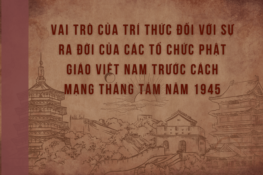 VAI TRÒ CỦA TRÍ THỨC ĐỐI VỚI SỰ RA ĐỜI CỦA CÁC TỔ CHỨC PHẬT GIÁO VIỆT NAM TRƯỚC CÁCH MẠNG THÁNG TÁM NĂM 1945