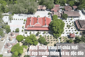 Nghệ thuật trang trí chùa Huế: Nét đẹp truyền thống và sự độc đáo