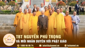 Tổng Bí thư Nguyễn Phú Trọng và mối nhân duyên với Phật giáo