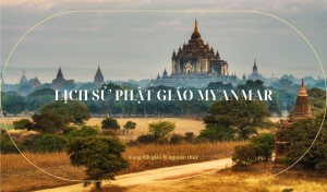 Lịch sử Phật giáo Myanmar – Vùng đất giáo lý nguyên thủy