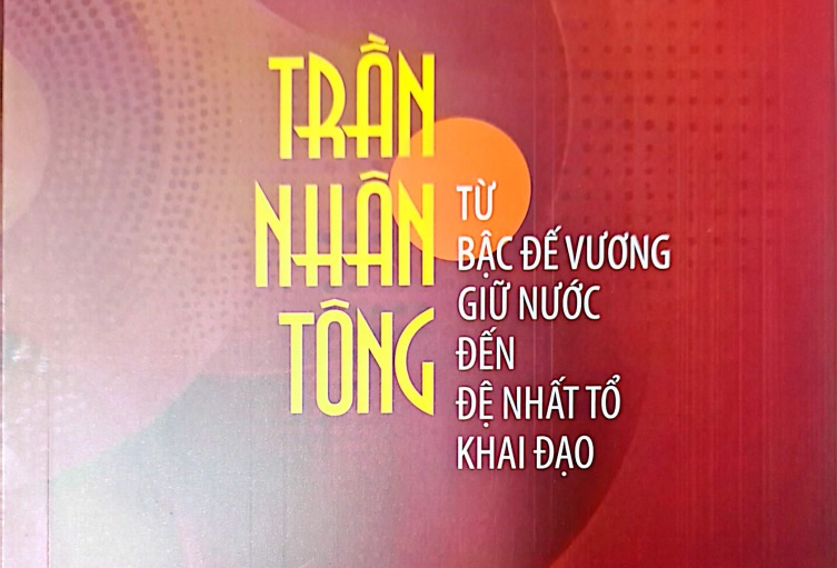 Trần Nhân Tông - Từ bậc Đế vương giữ nước đến Đệ nhất Tổ khai đạo