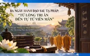 Ba ngày Hành đạo sau Tạ pháp: “Từ lòng tri ân đến Tự tứ viên mãn”